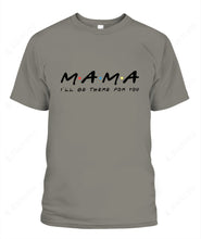 Load image into Gallery viewer, Mama I&#39;ll Be There For You Custom Graphic Apparel - Popular Tee - Unisex
