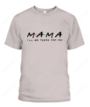 Load image into Gallery viewer, Mama I&#39;ll Be There For You Custom Graphic Apparel - Popular Tee - Unisex
