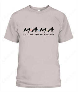 Mama I'll Be There For You Custom Graphic Apparel - Popular Tee - Unisex