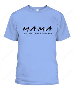 Mama I'll Be There For You Custom Graphic Apparel - Popular Tee - Unisex