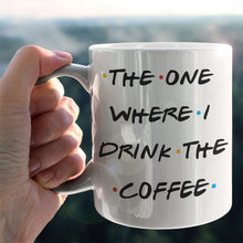 Load image into Gallery viewer, The One Where I Drink The Coffee Custom Mug
